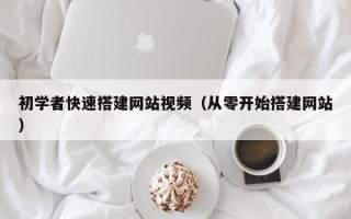 招远初学者快速搭建网站视频（从零开始搭建网站）