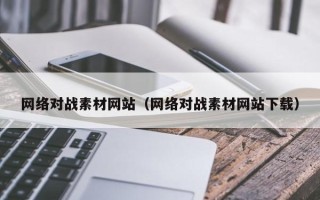 招远网络对战素材网站（网络对战素材网站下载）