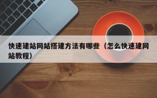 招远快速建站网站搭建方法有哪些（怎么快速建网站教程）